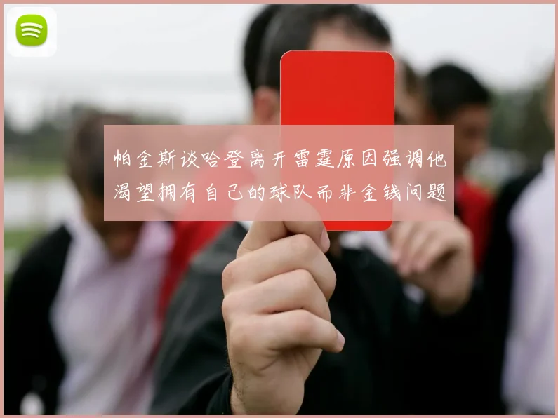 帕金斯谈哈登离开雷霆原因强调他渴望拥有自己的球队而非金钱问题